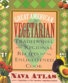 Great American Vegetarian: Traditional and Regional Recipes for the Enlightened Cook, Nava Atlas