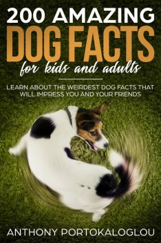 200 Amazing Dog Facts For Kids And Adults, Anthony Portokaloglou