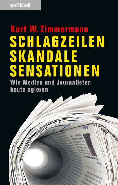 Schlagzeilen, Skandale, Sensationen, Kurt W. Zimmermann