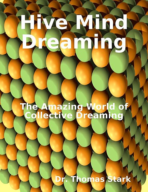 Hive Mind Dreaming: The Amazing World of Collective Dreaming, Thomas Stark