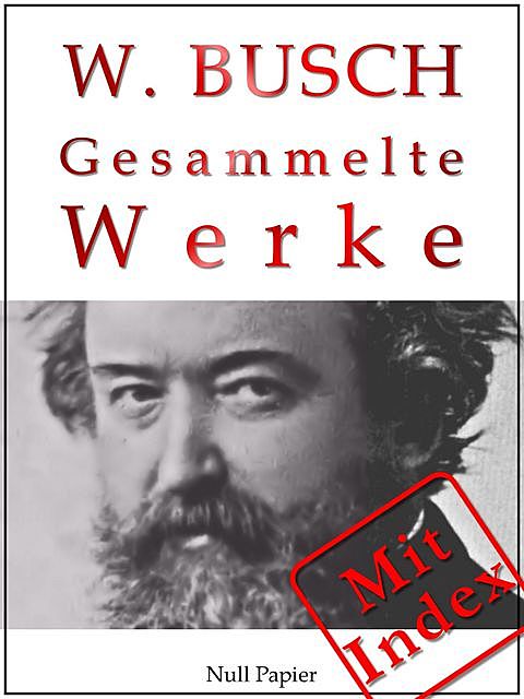 Wilhelm Busch – Gesammelte Werke – Bildergeschichten, Märchen, Erzählungen, Gedichte, Wilhelm Busch