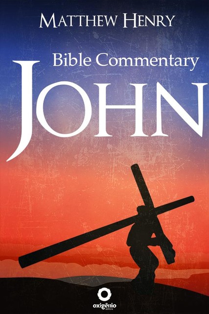 The Gospel of John – Complete Bible Commentary Verse by Verse, Matthew Henry