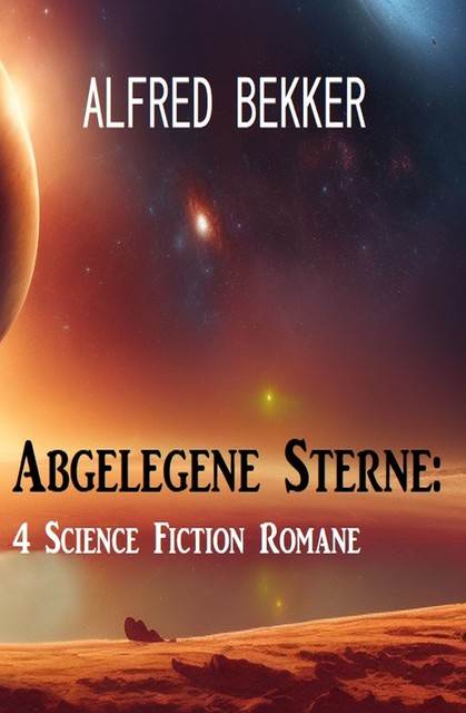 Abgelegene Sterne: 4 Science Fiction Romane, Alfred Bekker