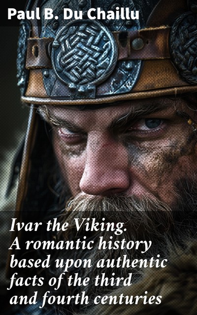 Ivar the Viking A romantic history based upon authentic facts of the third and fourth centuries, Paul Belloni Du Chaillu