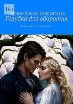 Голубка для оборотня. Первая часть саги «Полнолуние», Лариса Кондратьева