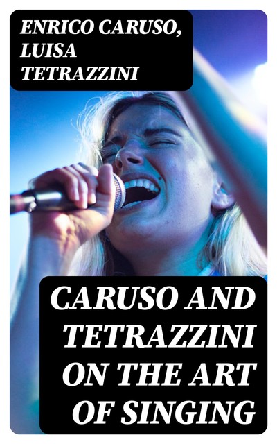 Caruso and Tetrazzini on the Art of Singing, Enrico Caruso, Luisa Tetrazzini