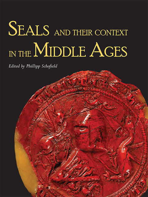 Seals and their Context in the Middle Ages, Phillipp Schofield