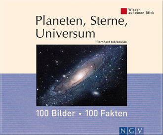 Planeten, Sterne, Universum: 100 Bilder - 100 Fakten, Bernhard Mackowiak