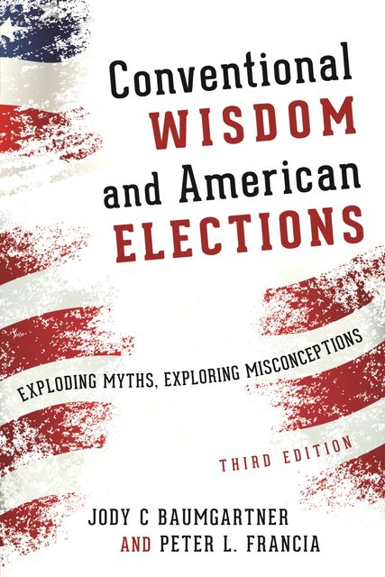 Conventional Wisdom and American Elections, Jody C. Baumgartner, Peter L. Francia