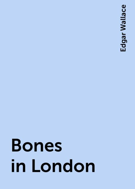 Bones in London, Edgar Wallace