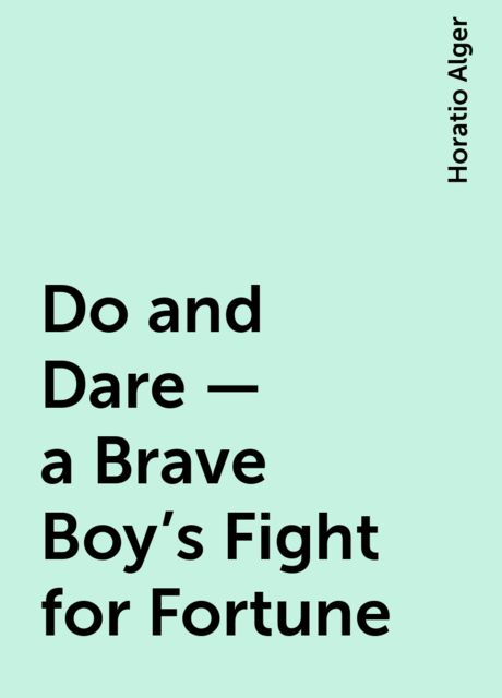 Do and Dare — a Brave Boy's Fight for Fortune, Horatio Alger