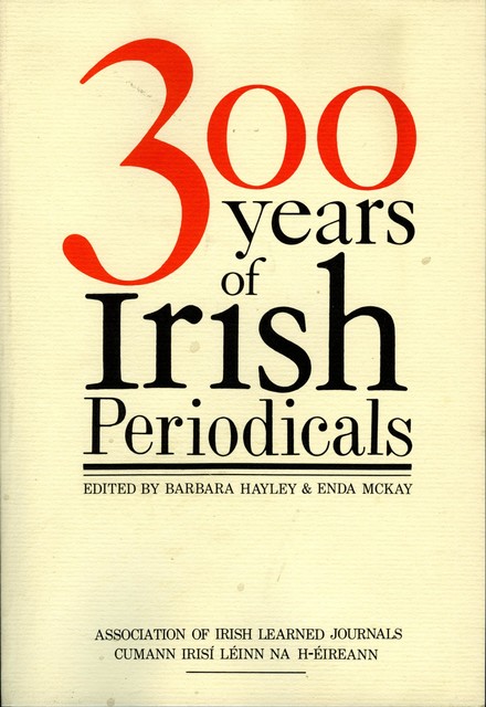 Three Hundred Years of Irish Periodicals, Barbara Hayley, Enda McKay