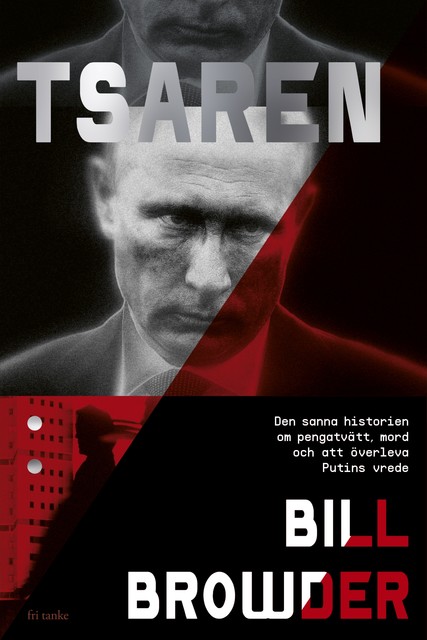 Tsaren : Den sanna historien om pengatvätt, mord och att överleva Putins vrede, Bill Browder