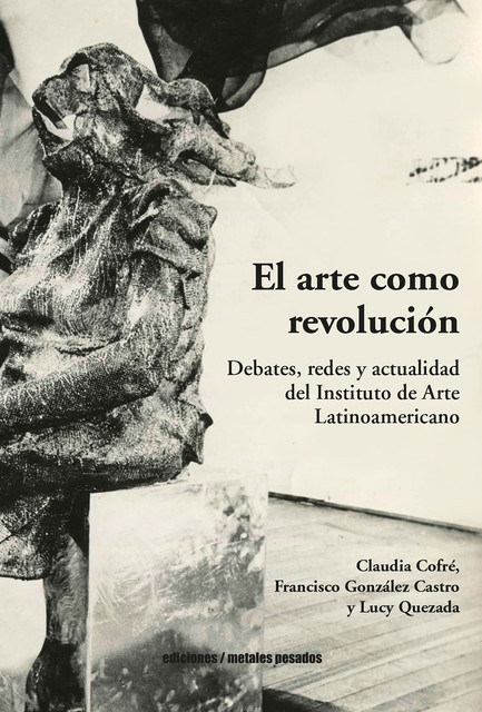 El arte como revolución, Francisco González Castro, Claudia Cofré, Lucy Quezada