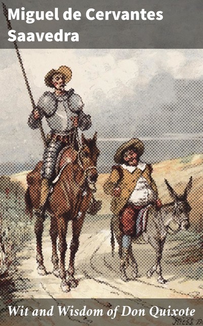 Wit and Wisdom of Don Quixote, Miguel de Cervantes Saavedra