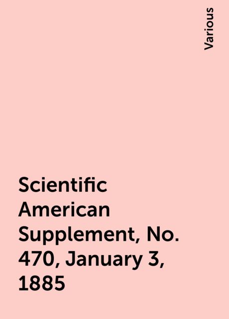 Scientific American Supplement, No. 470, January 3, 1885, Various