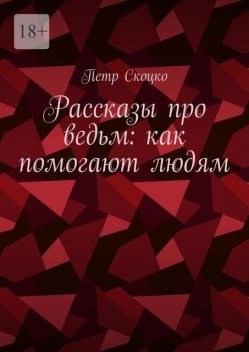 Рассказы про ведьм: как помогают людям, Петр Скоцко