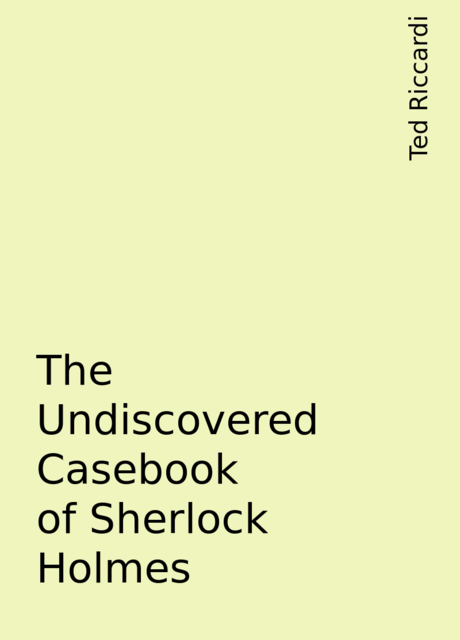 The Undiscovered Casebook of Sherlock Holmes, Ted Riccardi