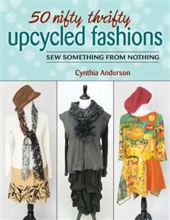 50 Nifty Thrifty Upcycled Fashions, Cynthia Anderson