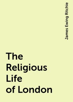 The Religious Life of London, James Ewing Ritchie