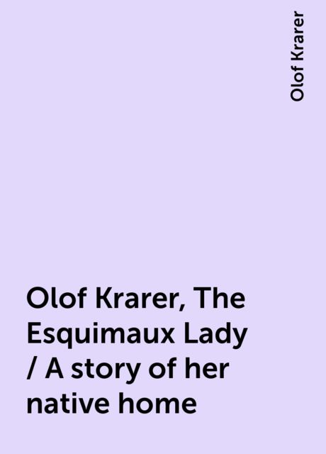 Olof Krarer, The Esquimaux Lady / A story of her native home, Olof Krarer