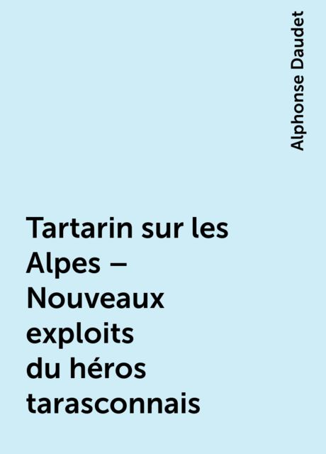 Tartarin sur les Alpes – Nouveaux exploits du héros tarasconnais, Alphonse Daudet
