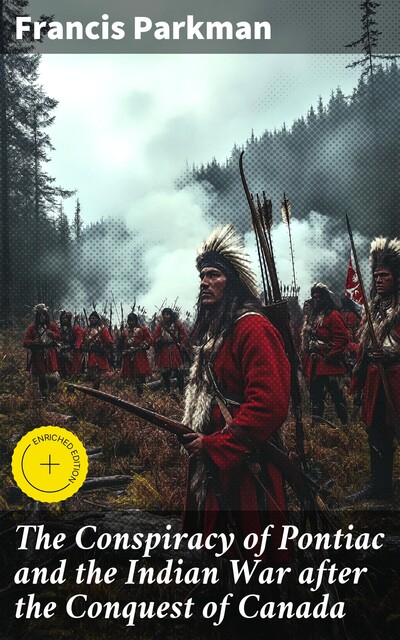 The Conspiracy of Pontiac and the Indian War after the Conquest of Canada, Francis Parkman