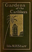 Gardens of the Caribbees, v. 1/2 Sketches of a Cruise to the West Indies and the Spanish Main, Ida May Hill Starr