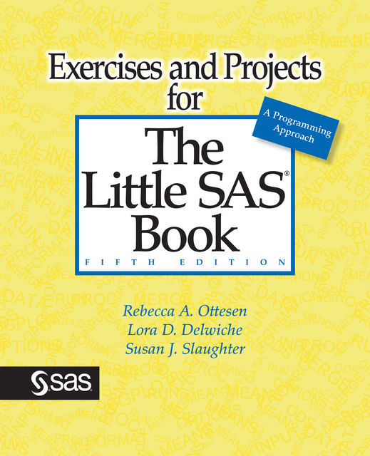 Exercises and Projects for The Little SAS Book, Fifth Edition, Lora D. Delwiche, Rebecca A. Ottesen, Susan J. Slaughter