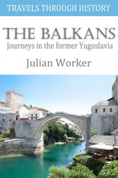Travels through History – The Balkans, Julian Worker