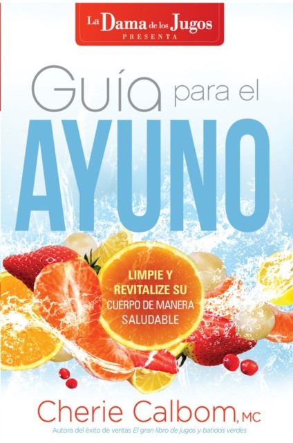 Guía para el ayuno / The Juice Lady''s Guide to Fasting, Cherie Calbom