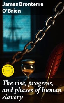 The rise, progress, and phases of human slavery, James O'Brien