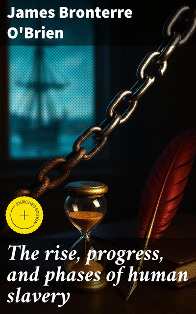 The rise, progress, and phases of human slavery, James O'Brien