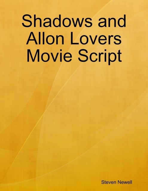 Shadows and Allon Lovers Movie Script, Steven Newell