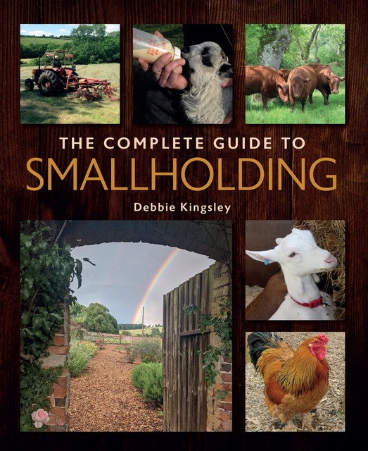 The Complete Guide to Smallholding, Debbie Kingsley