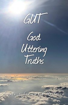GUT God Uttering Truths, Cynthia M Farmwald Helfrich