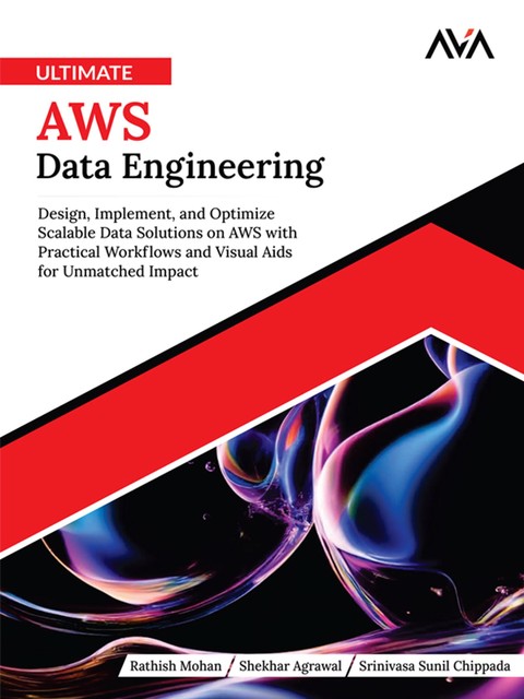 Ultimate AWS Data Engineering, Rathish Mohan, Shekhar Agrawal, Srinivasa Sunil Chippada