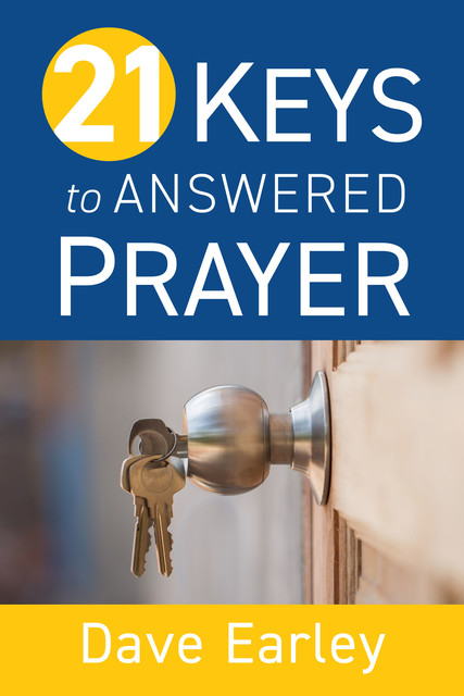 21 Keys to Answered Prayer, Dave Earley
