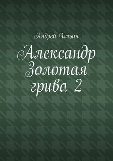 Александр Золотая грива 2, Андрей Ильин