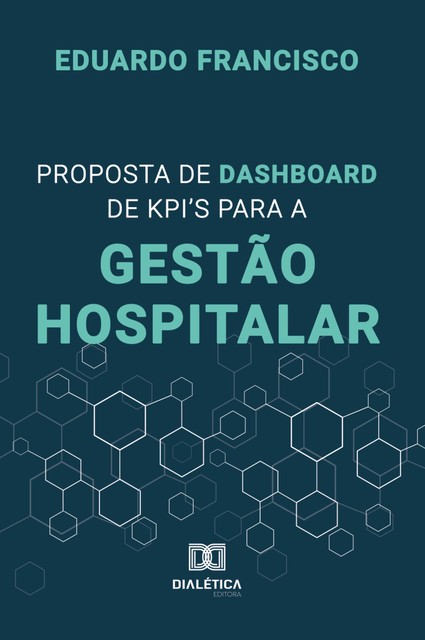 Proposta de Dashboard de KPI's para a Gestão Hospitalar, Eduardo Francisco