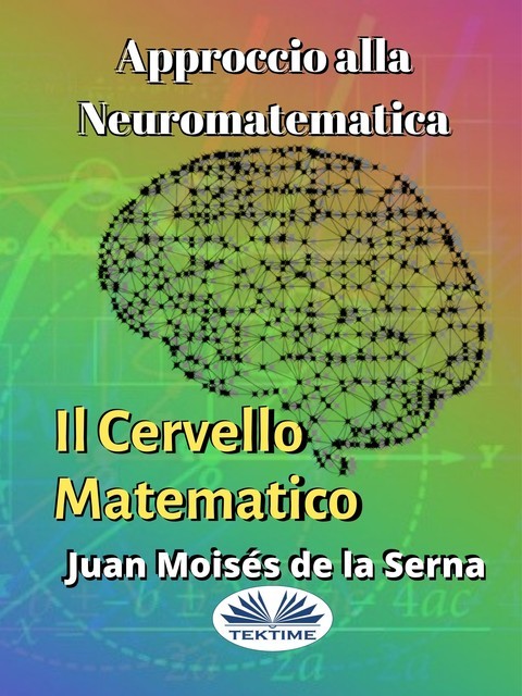 Approccio Alla Neuromatematica: Il Cervello Matematico, Juan Moisés De La Serna