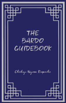 Bardo Guidebook, Chökyi Nyima Rinpoche, Edited by Marcia Schmidt, Foreword by Tulku Urgyen Rinpoche, Translated by Erik Pema Kunsang