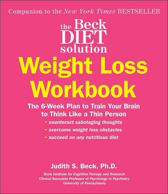 The Beck Diet Solution Weight Loss Workbook, Judith S. Beck