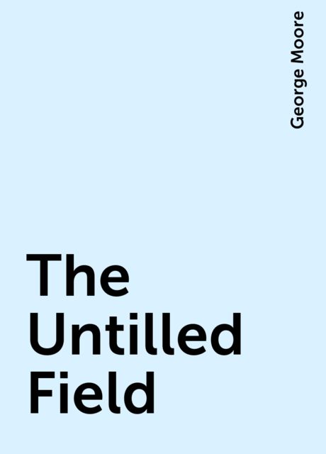 The Untilled Field, George Moore