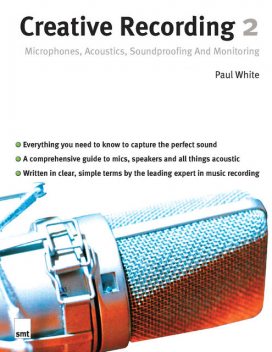 Creative Recording 2: Microphones, Acoustics, Soundproofing And Monitoring, Paul White