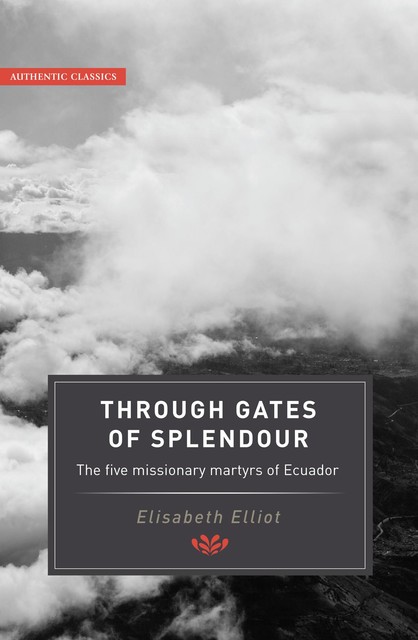 Authentic Classics: Through Gates of Splendour, Elisabeth Elliot