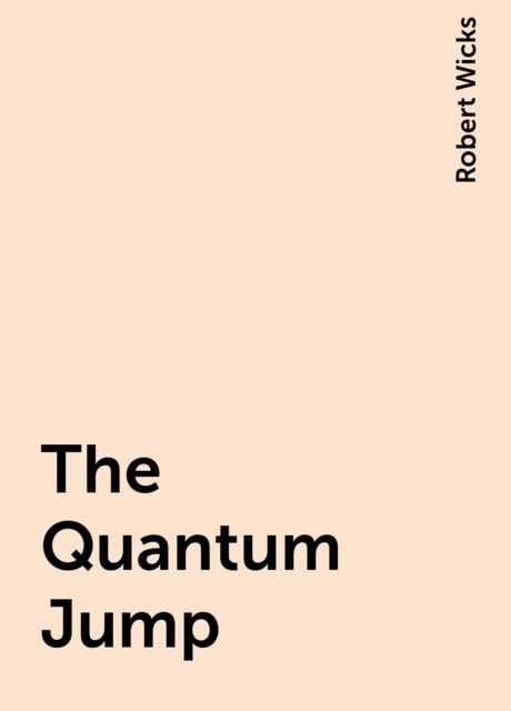 The Quantum Jump, Robert Wicks