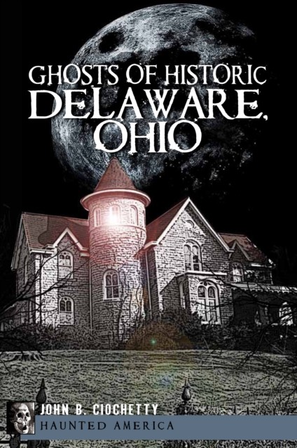 Ghosts of Historic Delaware, Ohio, John B. Ciochetty