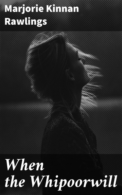 When the Whipoorwill, Marjorie Kinnan Rawlings