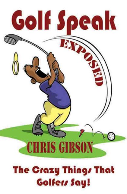 Golf Speak Exposed, Chris Gibson